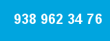 938 962 34 76